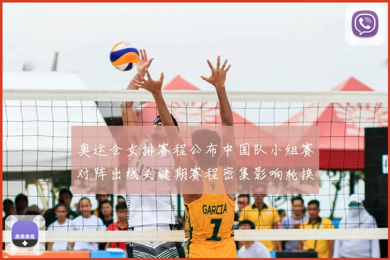 奥运会女排赛程公布中国队小组赛对阵出线关键期赛程密集影响轮换安排