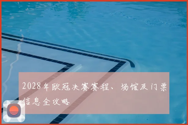 2028年欧冠决赛赛程、场馆及门票信息全攻略