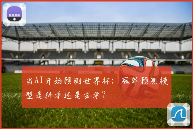 当AI开始预测世界杯：冠军预测模型是科学还是玄学？
